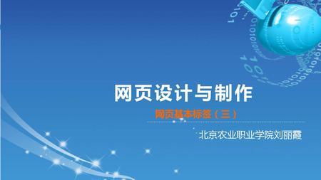 网页设计与制作 网页基本标签(三) 北京农业职业学院刘丽霞.